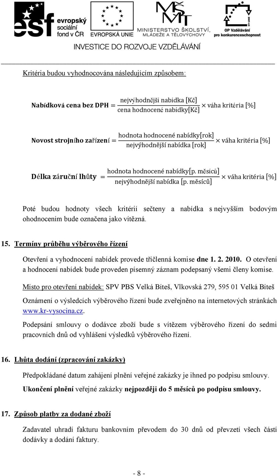 měsíců váha kritéria % Poté budou hodnoty všech kritérií sečteny a nabídka s nejvyšším bodovým ohodnocením bude označena jako vítězná. 15.