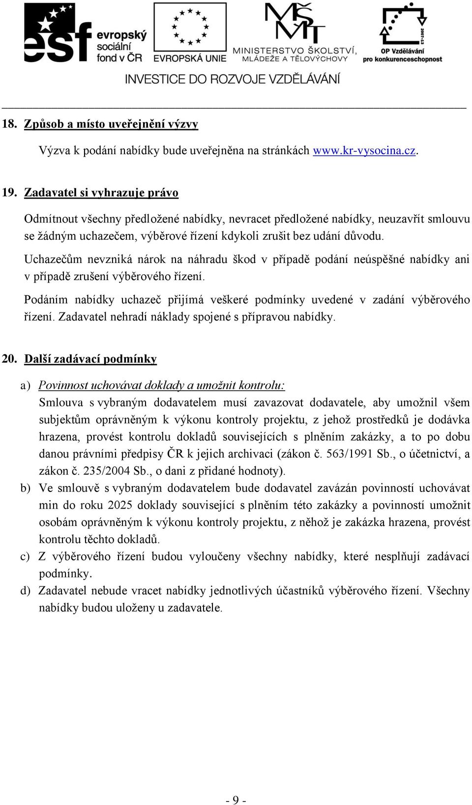 Uchazečům nevzniká nárok na náhradu škod v případě podání neúspěšné nabídky ani v případě zrušení výběrového řízení.