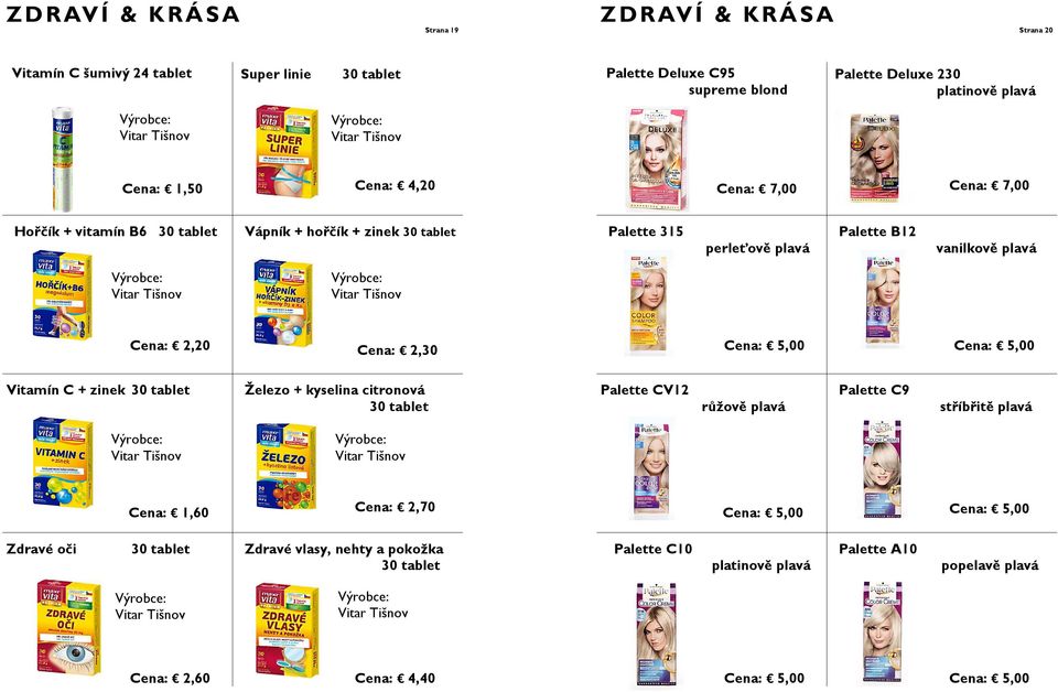 vanilkově plavá Cena: 2,20 Cena: 2,30 Vitamín C + zinek 30 tablet Železo + kyselina citronová 30 tablet Palette CV12 růžově plavá Palette C9 stříbřitě