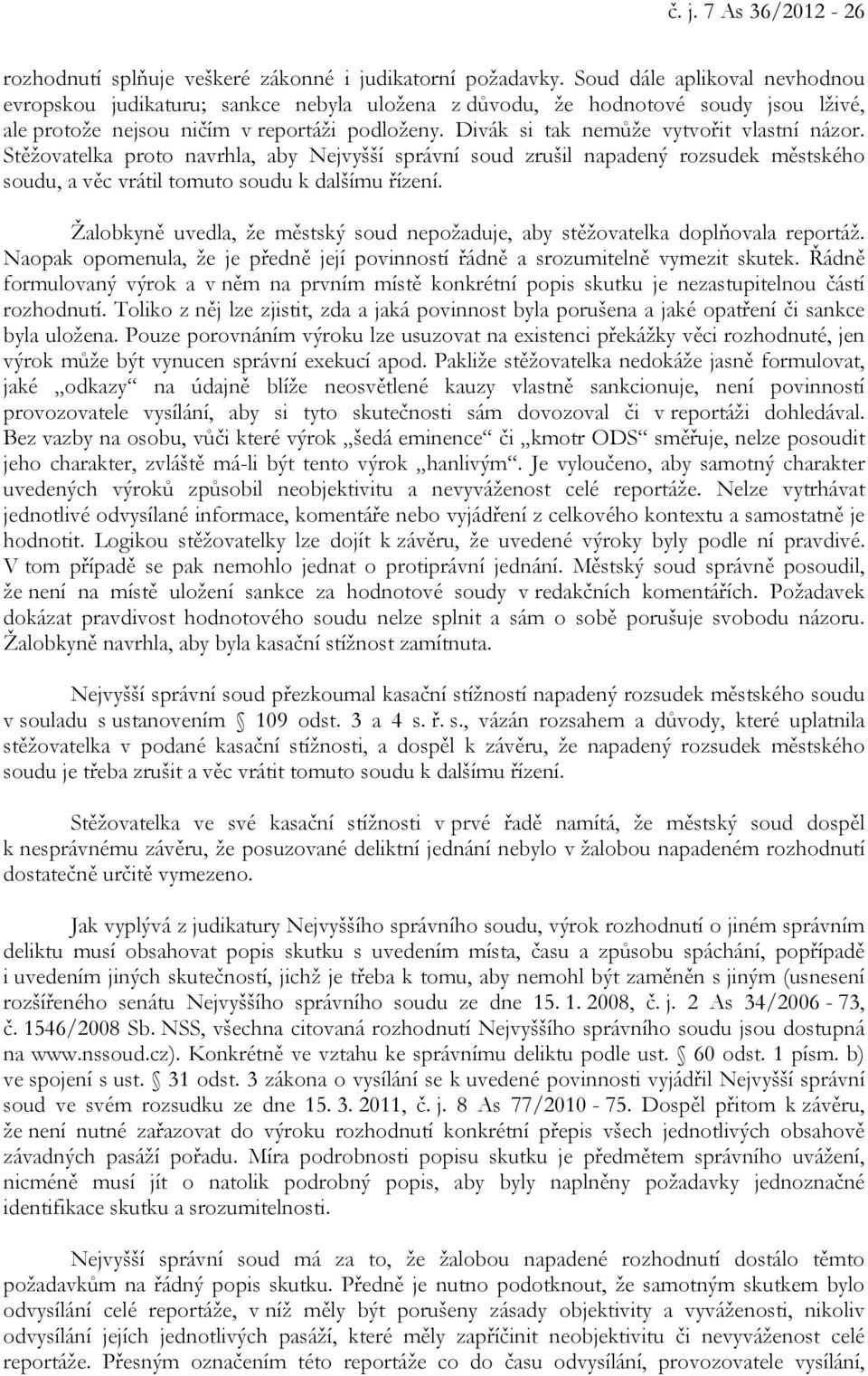 Divák si tak nemůže vytvořit vlastní názor. Stěžovatelka proto navrhla, aby Nejvyšší správní soud zrušil napadený rozsudek městského soudu, a věc vrátil tomuto soudu k dalšímu řízení.