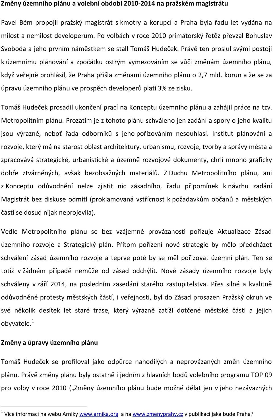 Právě ten proslul svými postoji k územnímu plánování a zpočátku ostrým vymezováním se vůči změnám územního plánu, když veřejně prohlásil, že Praha přišla změnami územního plánu o 2,7 mld.