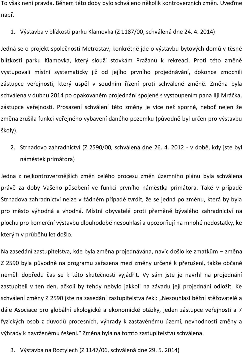 Proti této změně vystupovali místní systematicky již od jejího prvního projednávání, dokonce zmocnili zástupce veřejnosti, který uspěl v soudním řízení proti schválené změně.