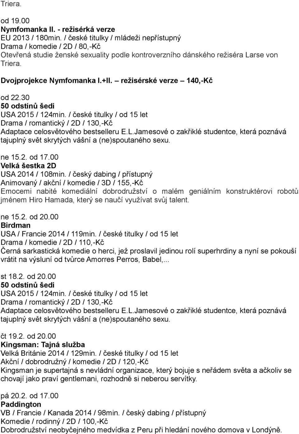 režisérské verze 140,-Kč od 22.30 ne 15.2. od 17.00 Velká šestka 2D USA 2014 / 108min.