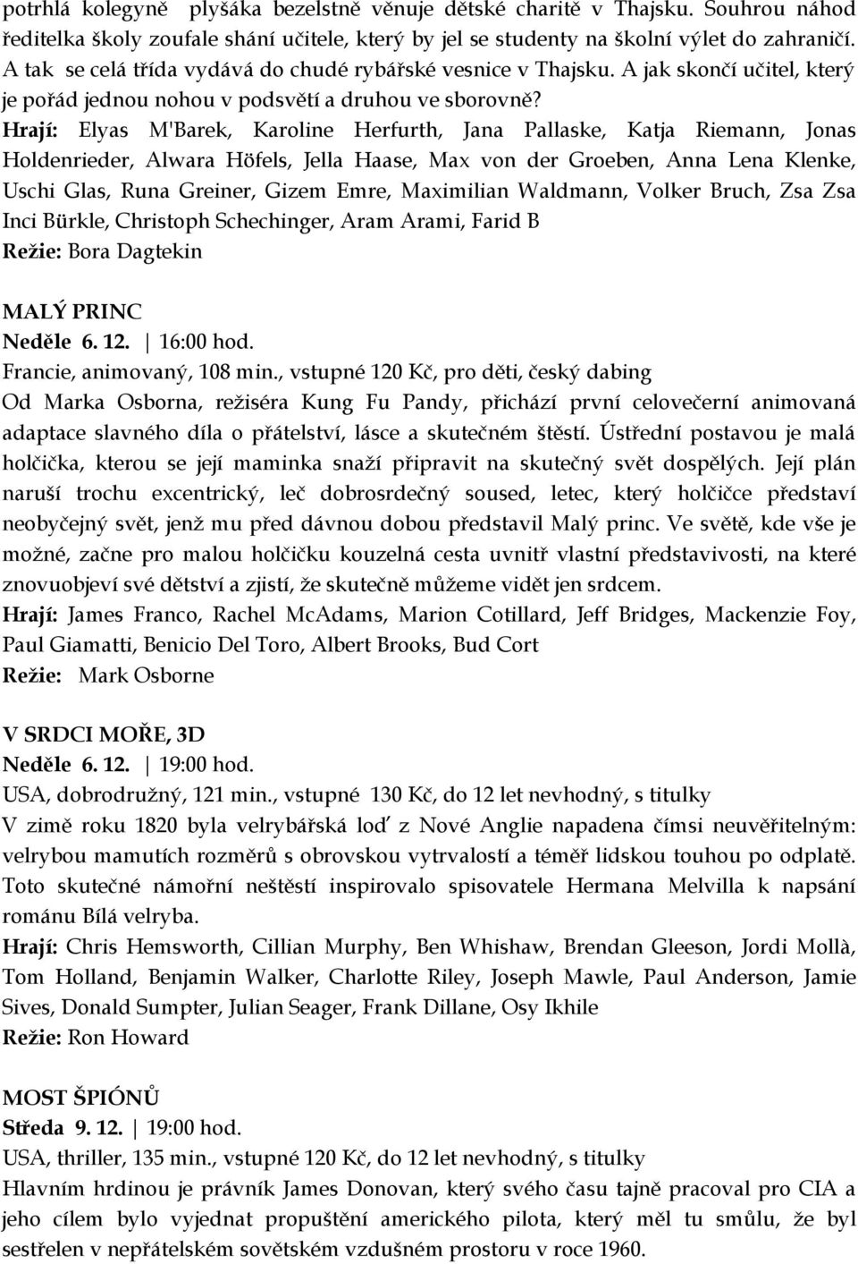 Hrají: Elyas M'Barek, Karoline Herfurth, Jana Pallaske, Katja Riemann, Jonas Holdenrieder, Alwara Höfels, Jella Haase, Max von der Groeben, Anna Lena Klenke, Uschi Glas, Runa Greiner, Gizem Emre,