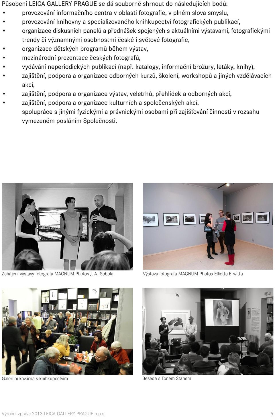dětských programů během výstav, mezinárodní prezentace českých fotografů, vydávání neperiodických publikací (např.
