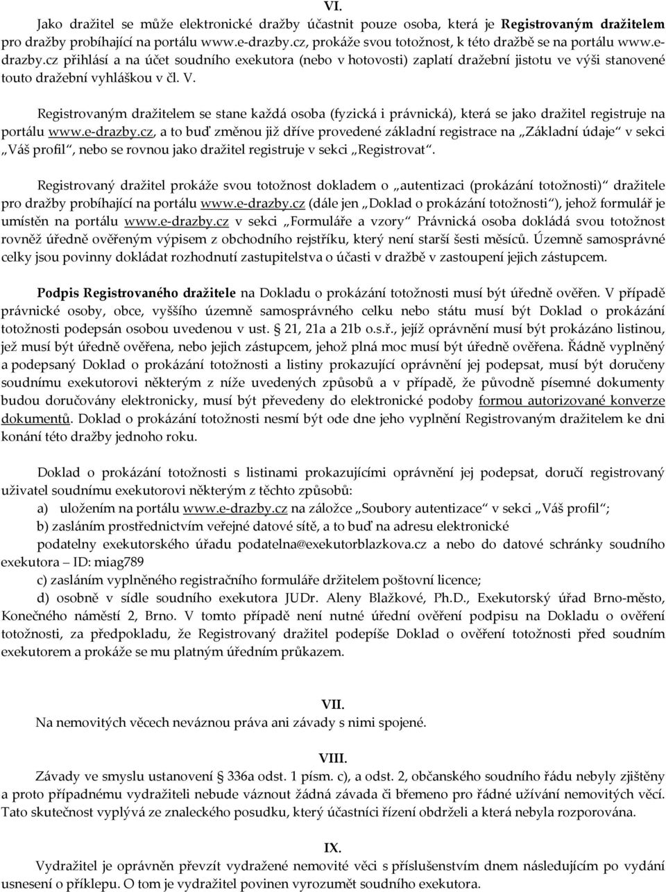 cz přihlásí a na účet soudního exekutora (nebo v hotovosti) zaplatí dražební jistotu ve výši stanovené touto dražební vyhláškou v čl. V.