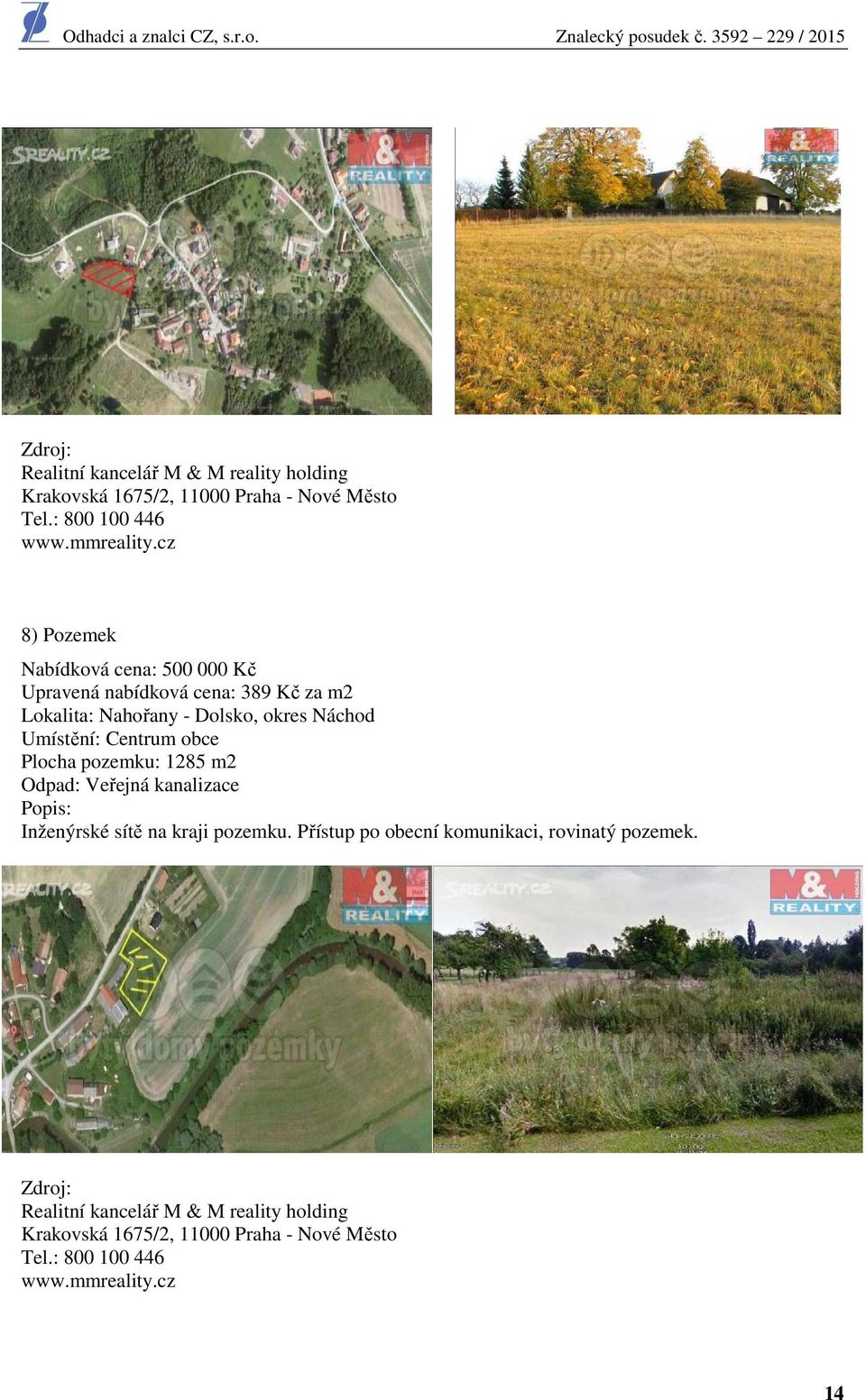 Centrum obce Plocha pozemku: 1285 m2 Odpad: Veřejná kanalizace Popis: Inženýrské sítě na kraji pozemku.