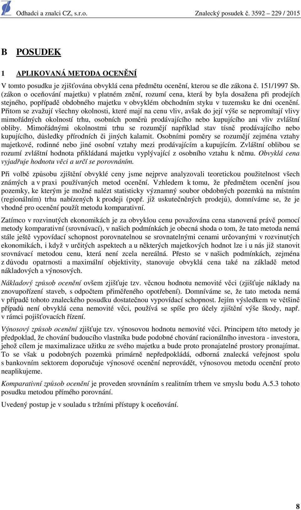 Přitom se zvažují všechny okolnosti, které mají na cenu vliv, avšak do její výše se nepromítají vlivy mimořádných okolností trhu, osobních poměrů prodávajícího nebo kupujícího ani vliv zvláštní