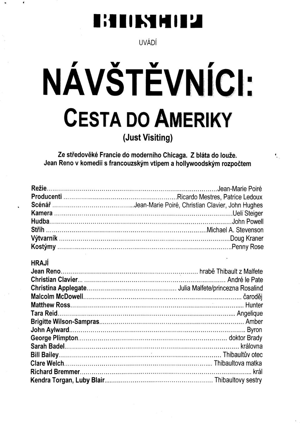 ..Jean-Marie Poiré, Christian Clavier, John Hughes Kamera...Ueli Steiger Hudba...John Powell Střih...Michael A. Stevenson Výtvarník...Doug Kraner Kostýmy...Penny Rose HRAJÍ Jean Reno.