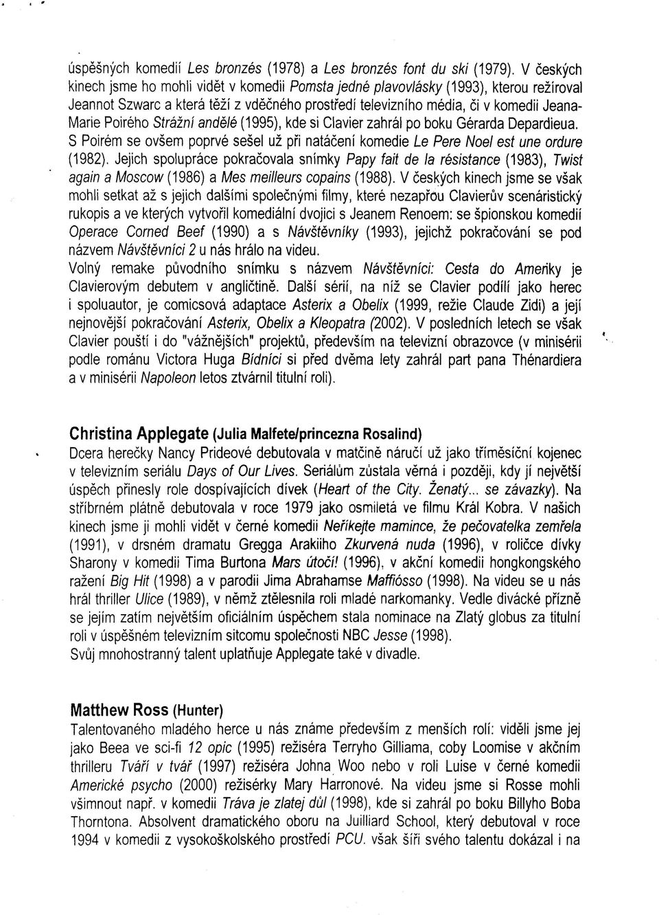 Strážní andělé (1995), kde si Clavier zahrál po boku Gérarda Depardieua. S Poirém se ovšem poprvé sešel už při natáčení komedie Le Pere Noel est une ordure (1982).