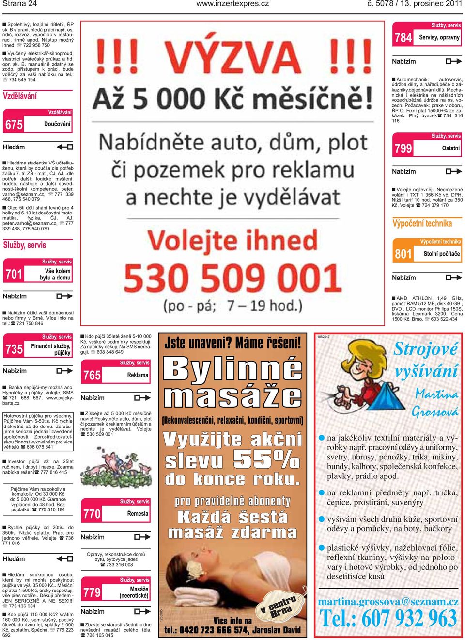 dílny a nářadí,péče o zákazníky,objednávání dílů Mechanická i elektrika na nákladních vozech,běžná údržba na os vozech Požadavek: praxe v oboru, ŘP C Fixní plat 15000+% ze zakázek Plný úvazek( 734
