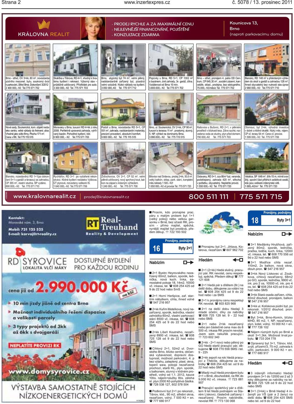 nadstandardně zařízený byt, působící velmi vzdušně Nízké náklady na bydlení 3 050 000,-Kč Tel 775 571 712 Popůvky u Brna, RD 5+1, CP 1302 m 2 s bazénem, dvě zahrady, 3x garáž, dílna Vzdálenost od