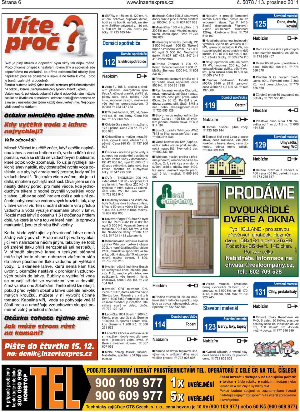 otázku, kterou uveřejňujeme celý týden v Inzert Expresu Vaše moudré, pohotové, odborné i vtipné odpovědi, nám můžete zasílat do čtvrtka na e mailovou adresu: denik@inzertexprescz a my je v