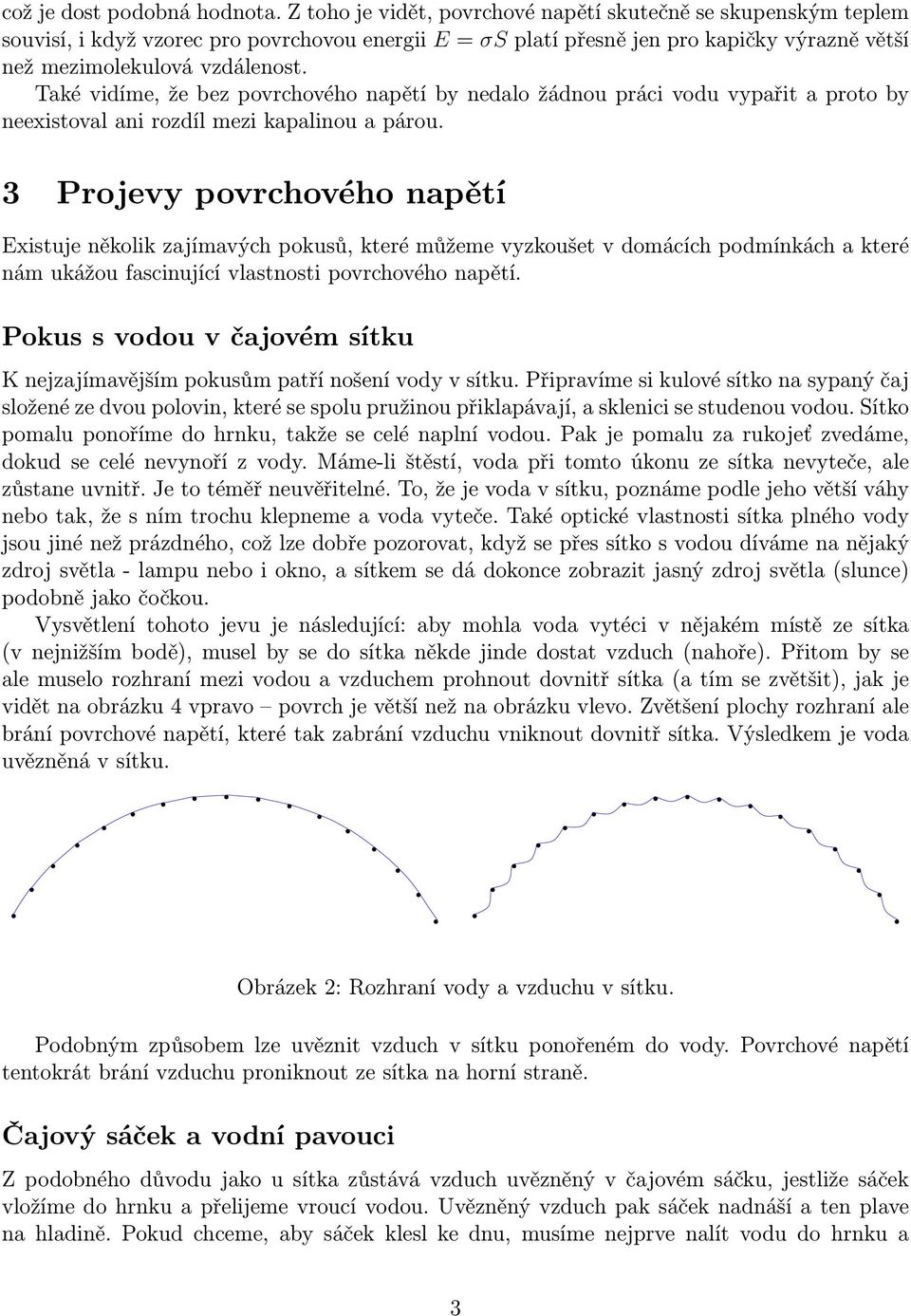 Také vidíme, že bez povrchového napětí by nedalo žádnou práci vodu vypařit a proto by neexistoval ani rozdíl mezi kapalinou a párou.