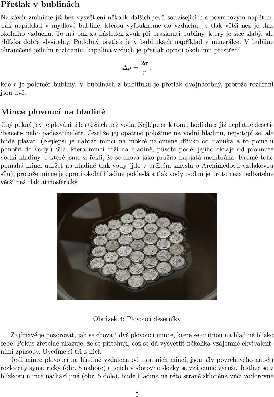 To má pak za následek zvuk při prasknutí bubliny, který je sice slabý, ale zblízka dobře slyšitelný. Podobný přetlak je v bublinkách například v minerálce.