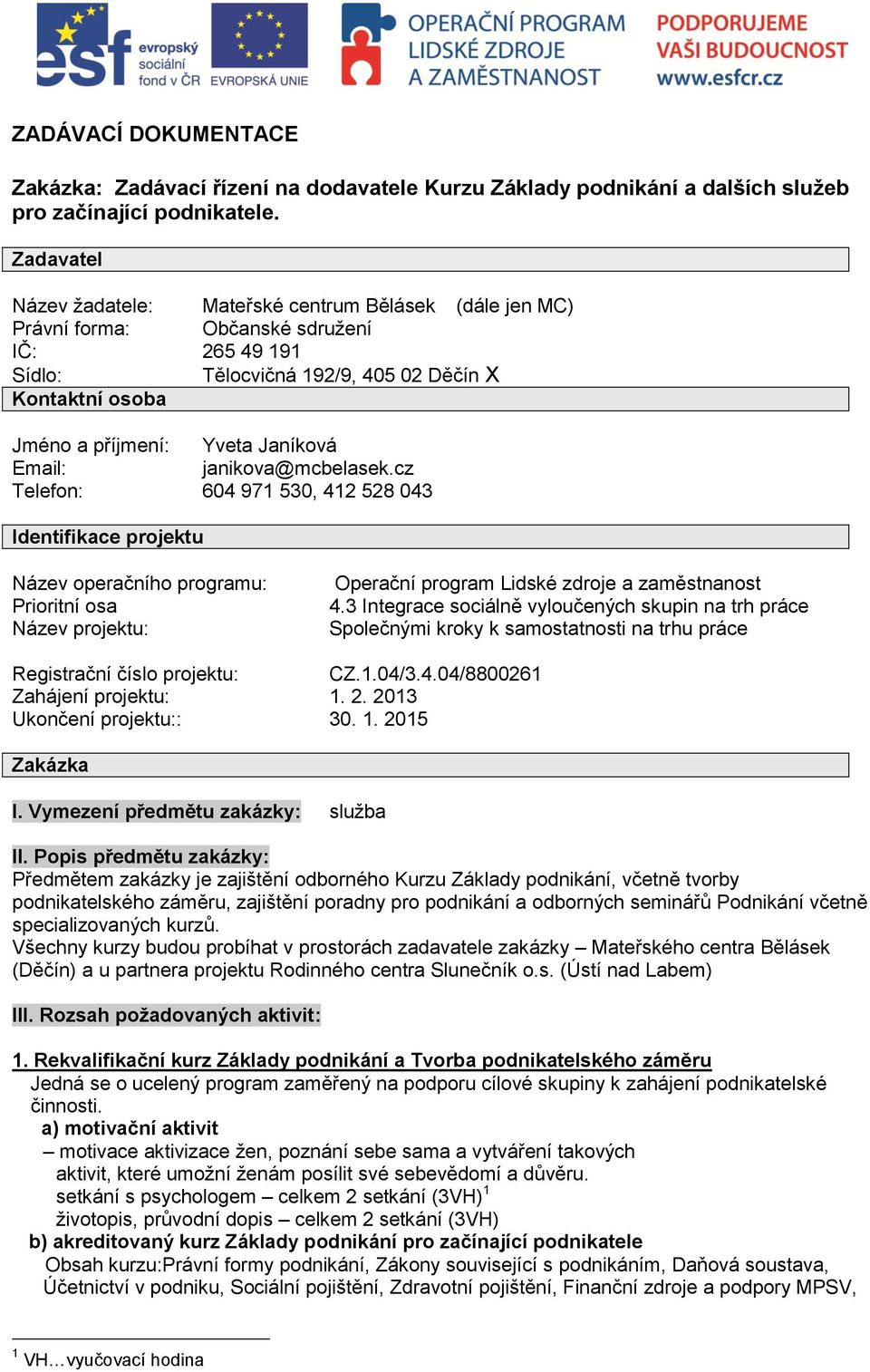 Janíková Email: janikova@mcbelasek.cz Telefon: 604 971 530, 412 528 043 Identifikace projektu Název operačního programu: Prioritní osa Název projektu: Operační program Lidské zdroje a zaměstnanost 4.