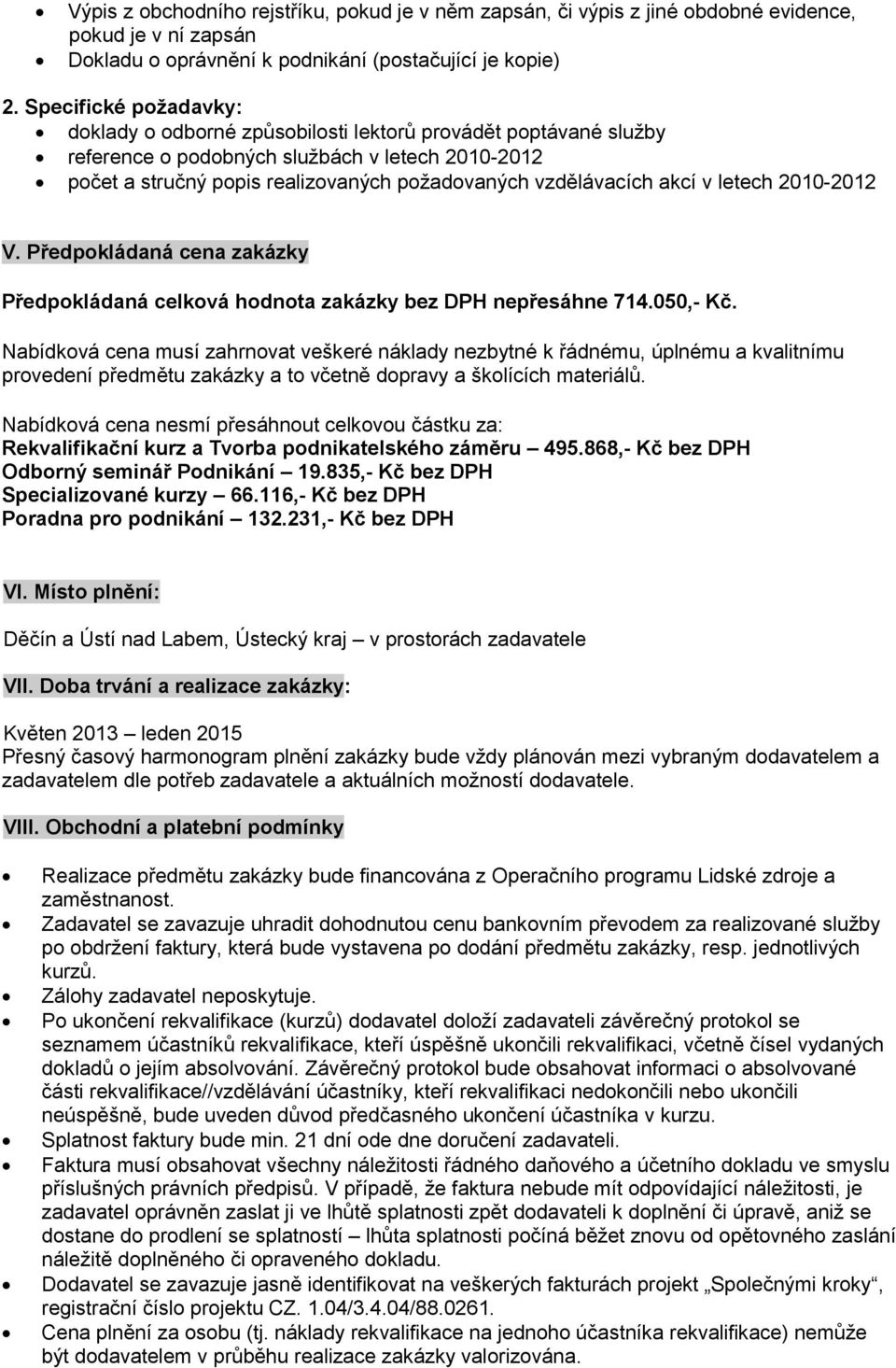 akcí v letech 2010-2012 V. Předpokládaná cena zakázky Předpokládaná celková hodnota zakázky bez DPH nepřesáhne 714.050,- Kč.