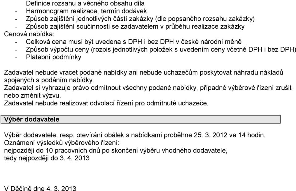 DPH i bez DPH) - Platební podmínky Zadavatel nebude vracet podané nabídky ani nebude uchazečům poskytovat náhradu nákladů spojených s podáním nabídky.