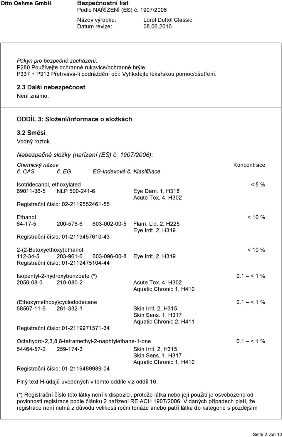 Klasifikace Koncentrace Isotridecanol, ethoxylated < 5 % 69011-36-5 NLP 500-241-6 Eye Dam. 1, H318 Acute Tox.