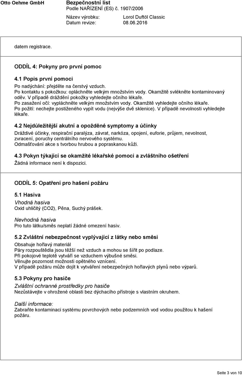 Po požití: nechejte postiženého vypít vodu (nejvýše dvě sklenice). V případě nevolnosti vyhledejte lékaře. 4.