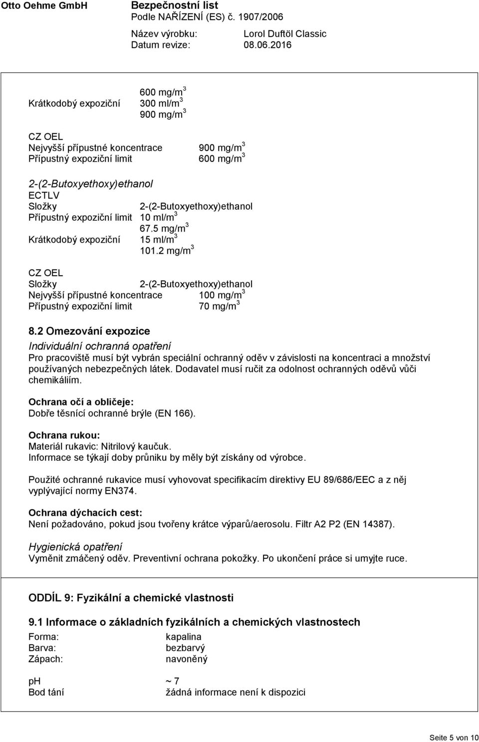 2 mg/m 3 CZ OEL Složky 2-(2-Butoxyethoxy)ethanol Nejvyšší přípustné koncentrace 100 mg/m 3 Přípustný expoziční limit 70 mg/m 3 8.