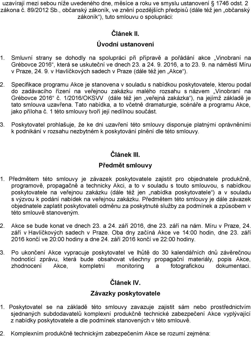 Smluvní strany se dohodly na spolupráci při přípravě a pořádání akce Vinobraní na Grébovce 2016, která se uskuteční ve dnech 23. a 24. 9. 2016, a to 23. 9. na náměstí Míru v Praze, 24. 9. v Havlíčkových sadech v Praze (dále též jen Akce ).