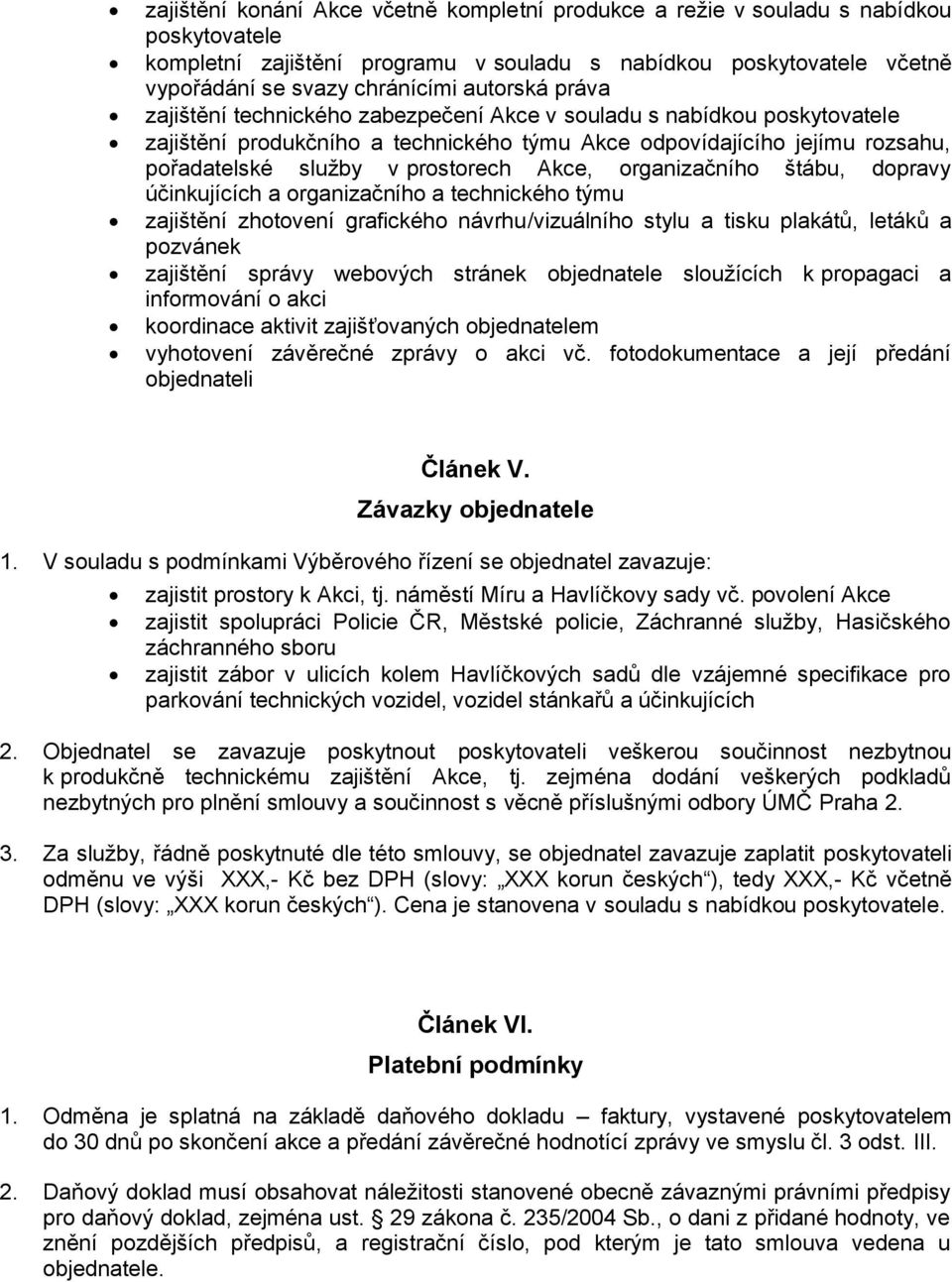 Akce, organizačního štábu, dopravy účinkujících a organizačního a technického týmu zajištění zhotovení grafického návrhu/vizuálního stylu a tisku plakátů, letáků a pozvánek zajištění správy webových