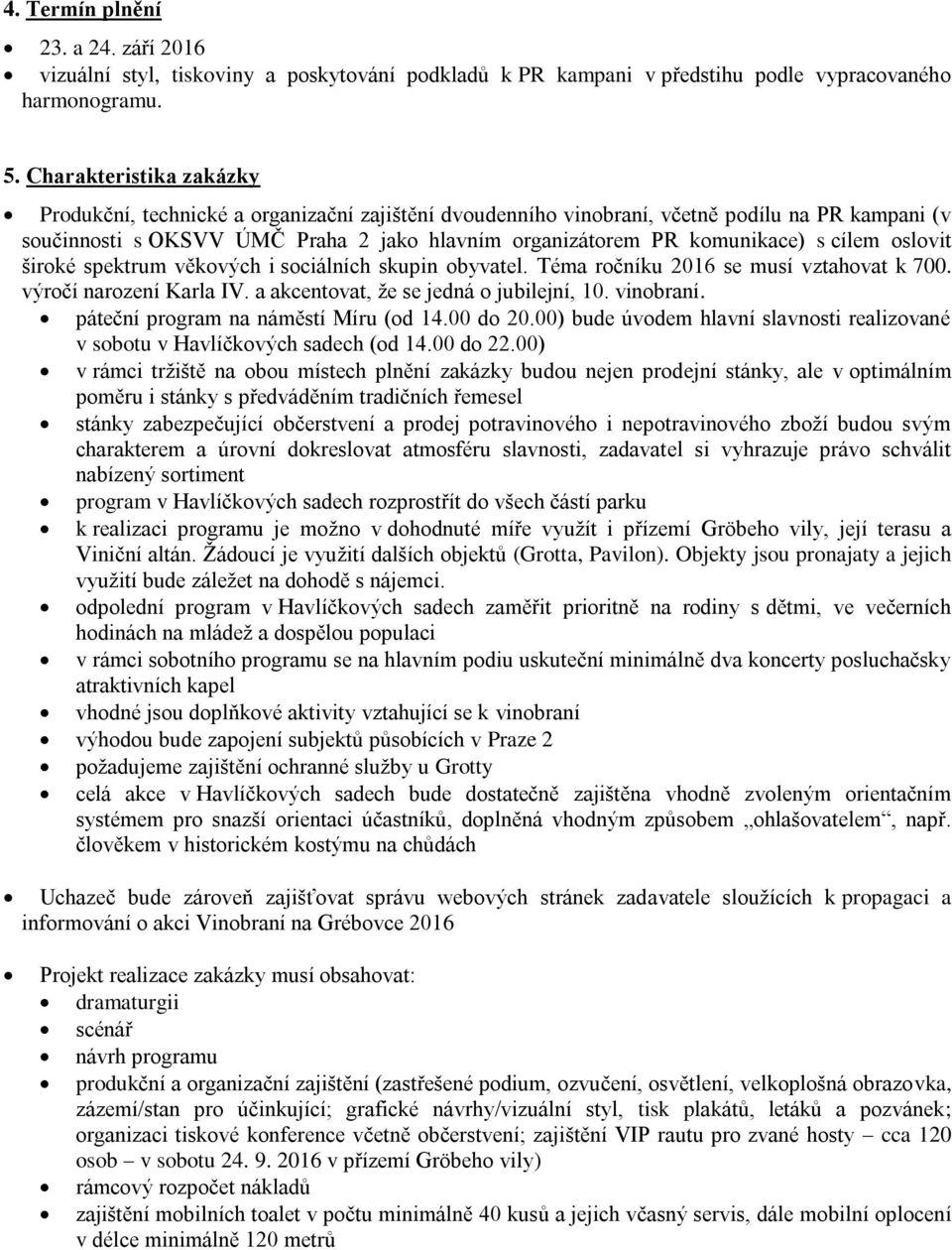 cílem oslovit široké spektrum věkových i sociálních skupin obyvatel. Téma ročníku 2016 se musí vztahovat k 700. výročí narození Karla IV. a akcentovat, že se jedná o jubilejní, 10. vinobraní.