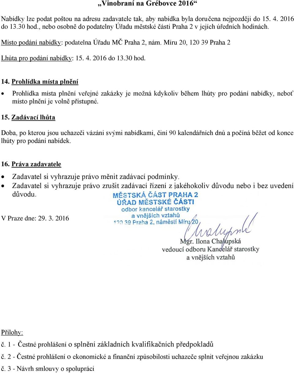 2016 do 13.30 hod. 14. Prohlídka místa plnění Prohlídka místa plnění veřejné zakázky je možná kdykoliv během lhůty pro podání nabídky, neboť místo plnění je volně přístupné. 15.