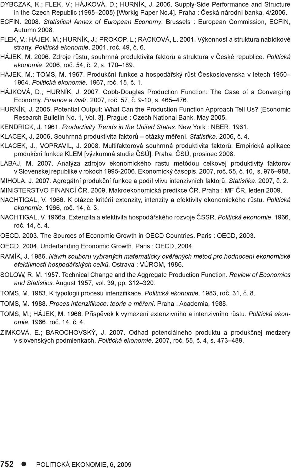 Politická ekonomie. 2001, roč. 49, č. 6. HÁJEK, M. 2006. Zdroje růstu, souhrnná produktivita faktorů a struktura v České republice. Politická ekonomie. 2006, roč. 54, č. 2, s. 170 189. HÁJEK, M.; TOMS, M.