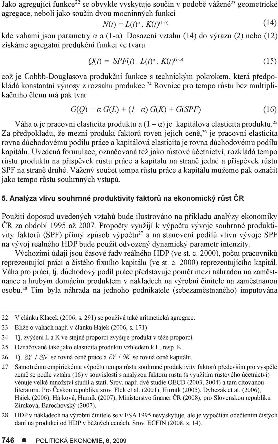 K(t) (1-a) (15) což je Cobbb-Douglasova produkční funkce s technickým pokrokem, která předpokládá konstantní výnosy z rozsahu produkce.