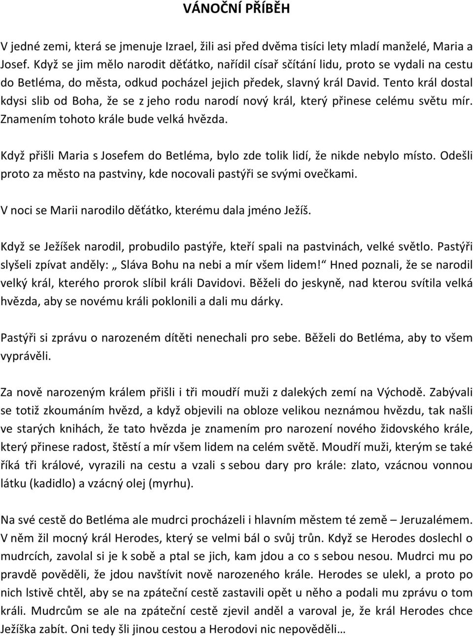 Tento král dostal kdysi slib od Boha, že se z jeho rodu narodí nový král, který přinese celému světu mír. Znamením tohoto krále bude velká hvězda.