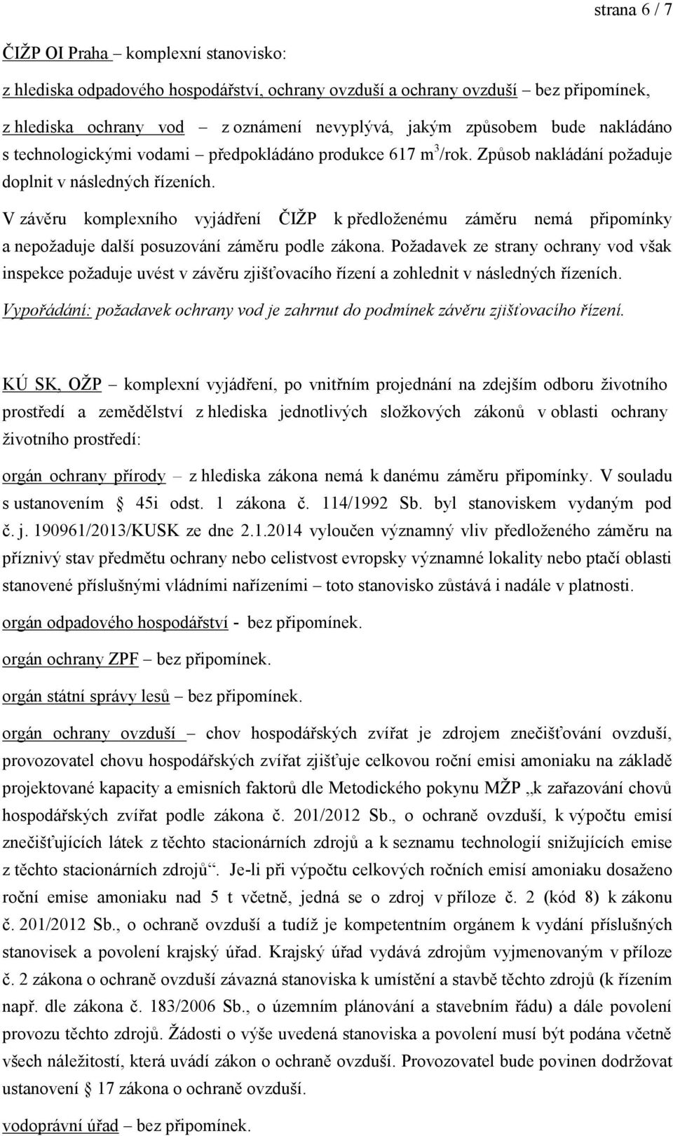 V závěru komplexního vyjádření ČIŽP k předloženému záměru nemá připomínky a nepožaduje další posuzování záměru podle zákona.