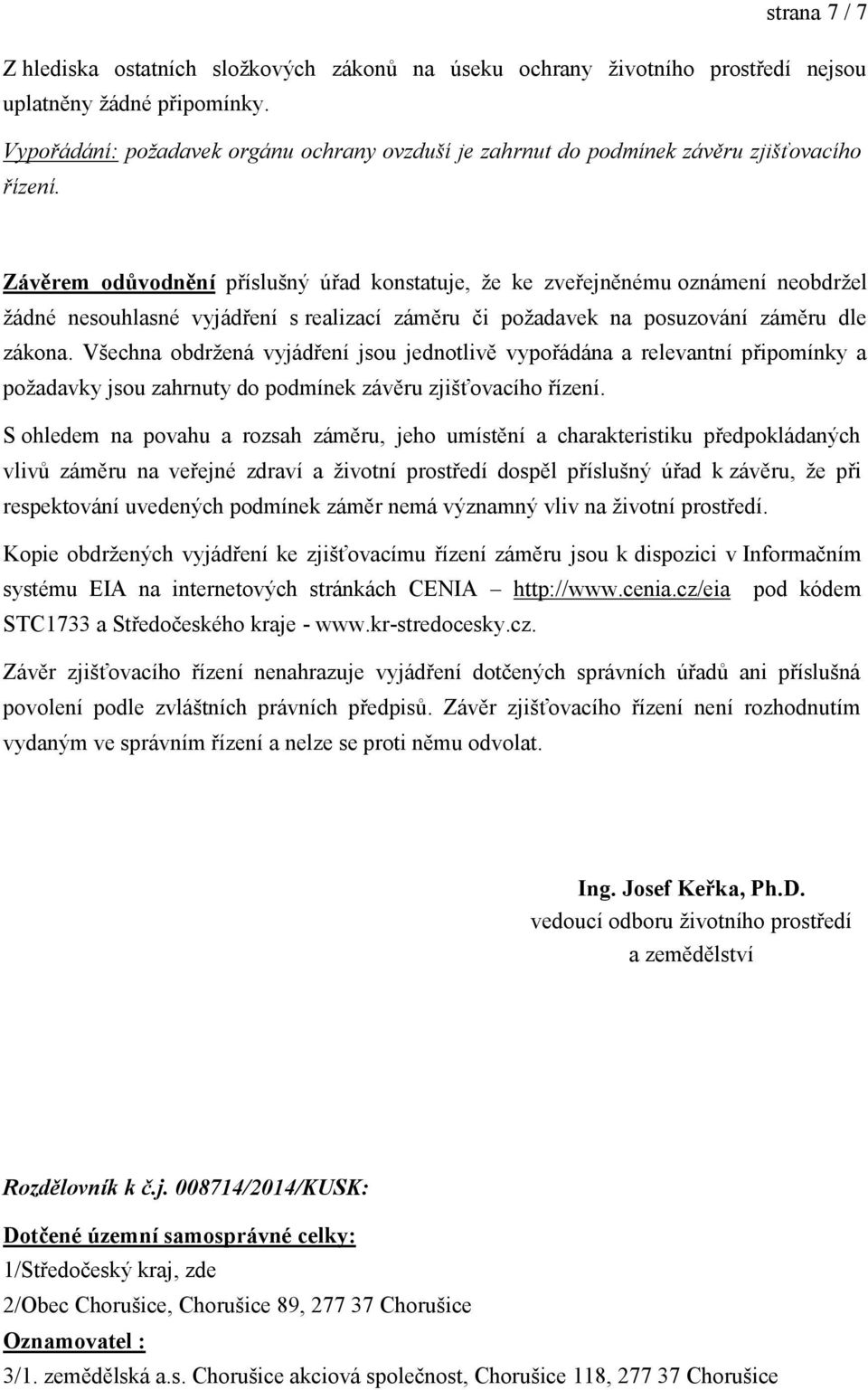 Závěrem odůvodnění příslušný úřad konstatuje, že ke zveřejněnému oznámení neobdržel žádné nesouhlasné vyjádření s realizací záměru či požadavek na posuzování záměru dle zákona.