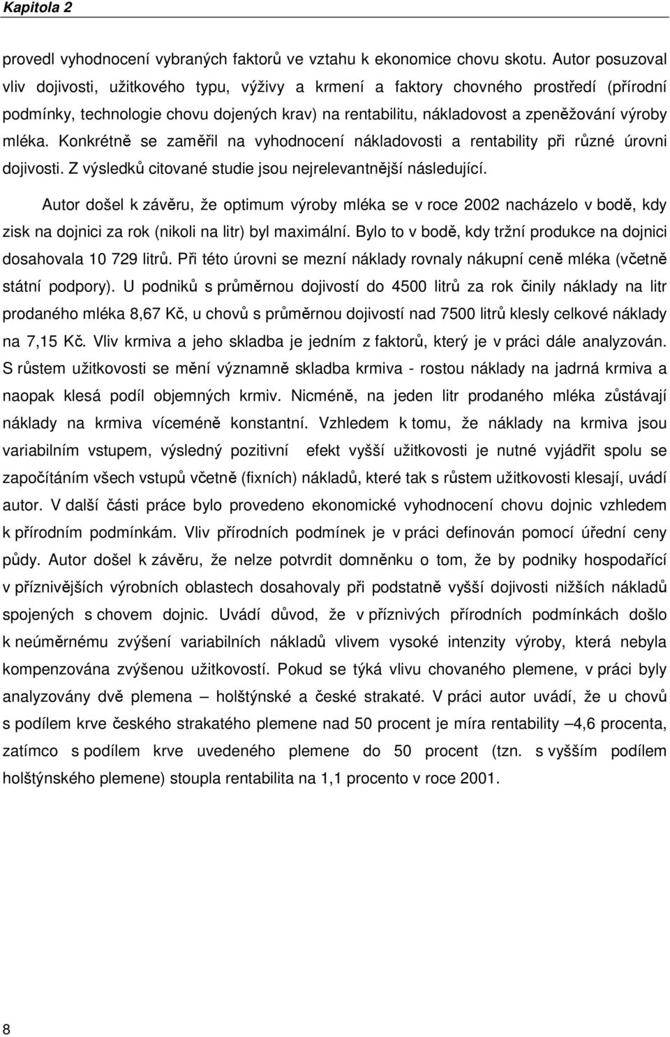 mléka. Konkrétně se zaměřil na vyhodnocení nákladovosti a rentability při různé úrovni dojivosti. Z výsledků citované studie jsou nejrelevantnější následující.