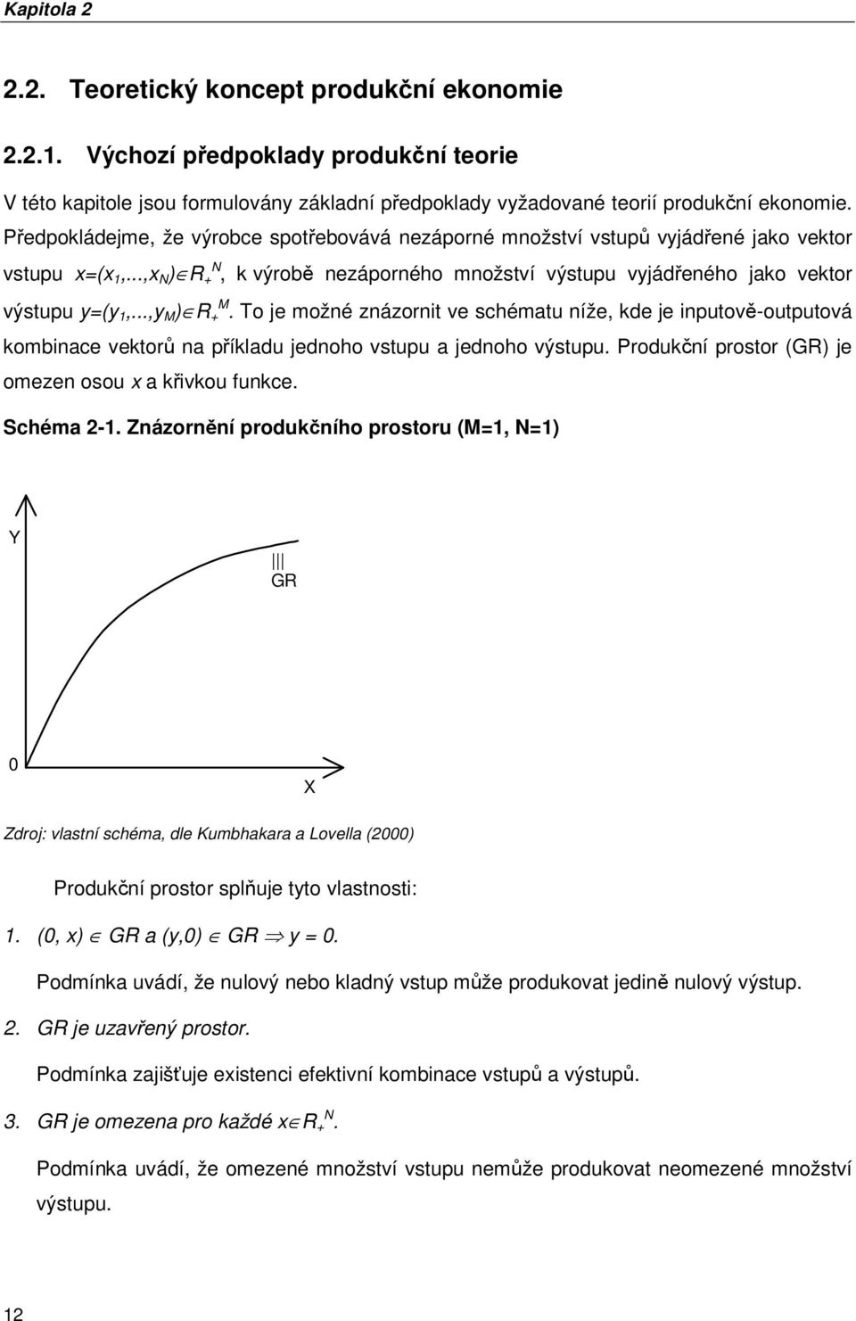 ..,y M ) R M +. To je možné znázornit ve schématu níže, kde je inputově-outputová kombinace vektorů na příkladu jednoho vstupu a jednoho výstupu.