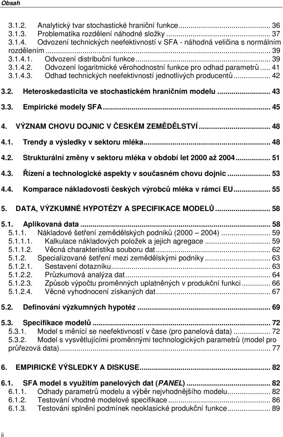 Odvození logaritmické věrohodnostní funkce pro odhad parametrů... 41 3.1.4.3. Odhad technických neefektivností jednotlivých producentů... 42 3.2. Heteroskedasticita ve stochastickém hraničním modelu.