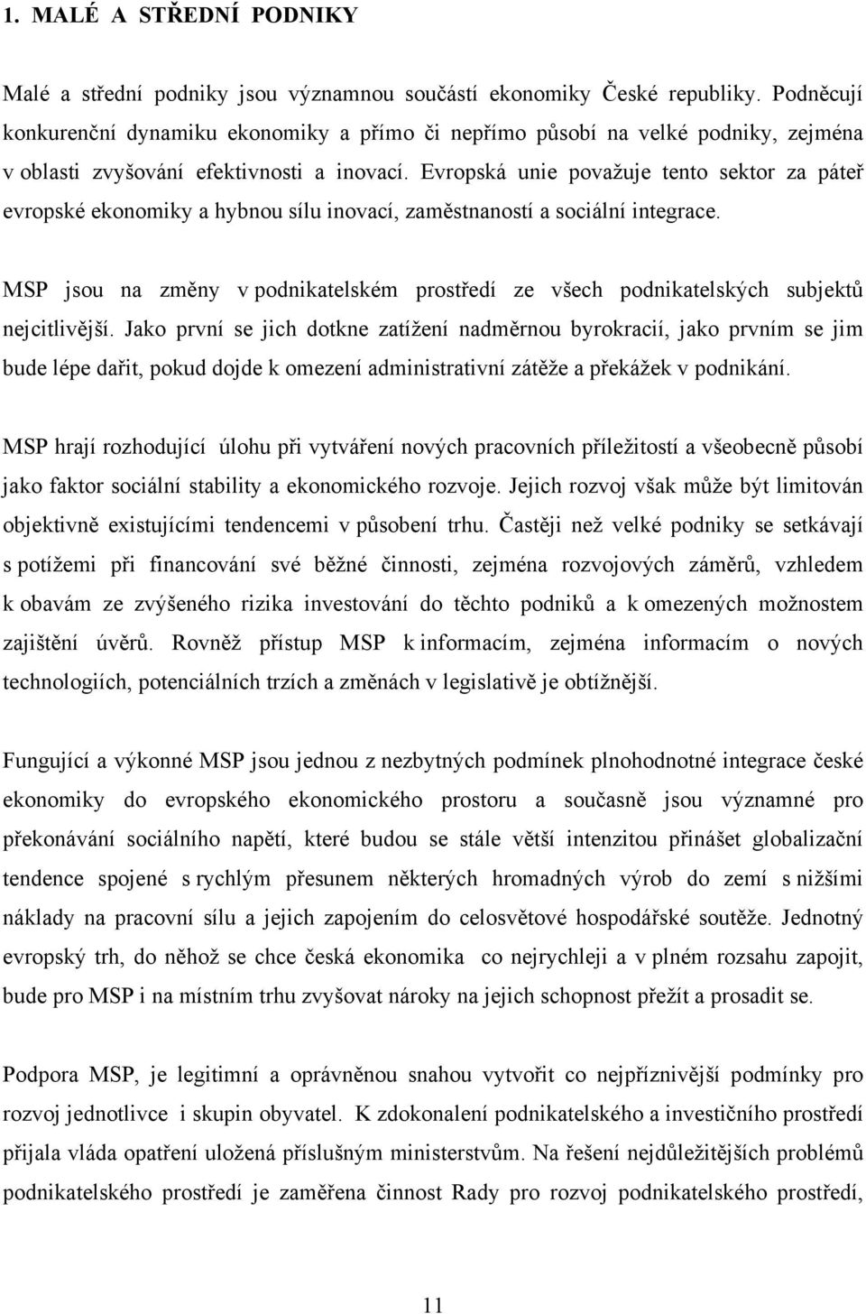 Evropská unie považuje tento sektor za páteř evropské ekonomiky a hybnou sílu inovací, zaměstnaností a sociální integrace.