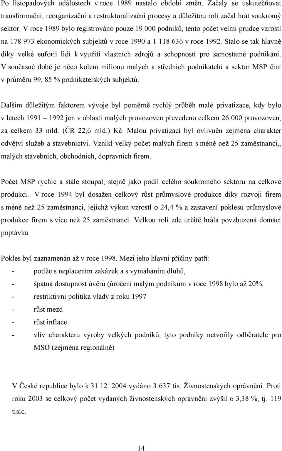 Stalo se tak hlavně díky velké euforii lidí k využití vlastních zdrojů a schopností pro samostatné podnikání.