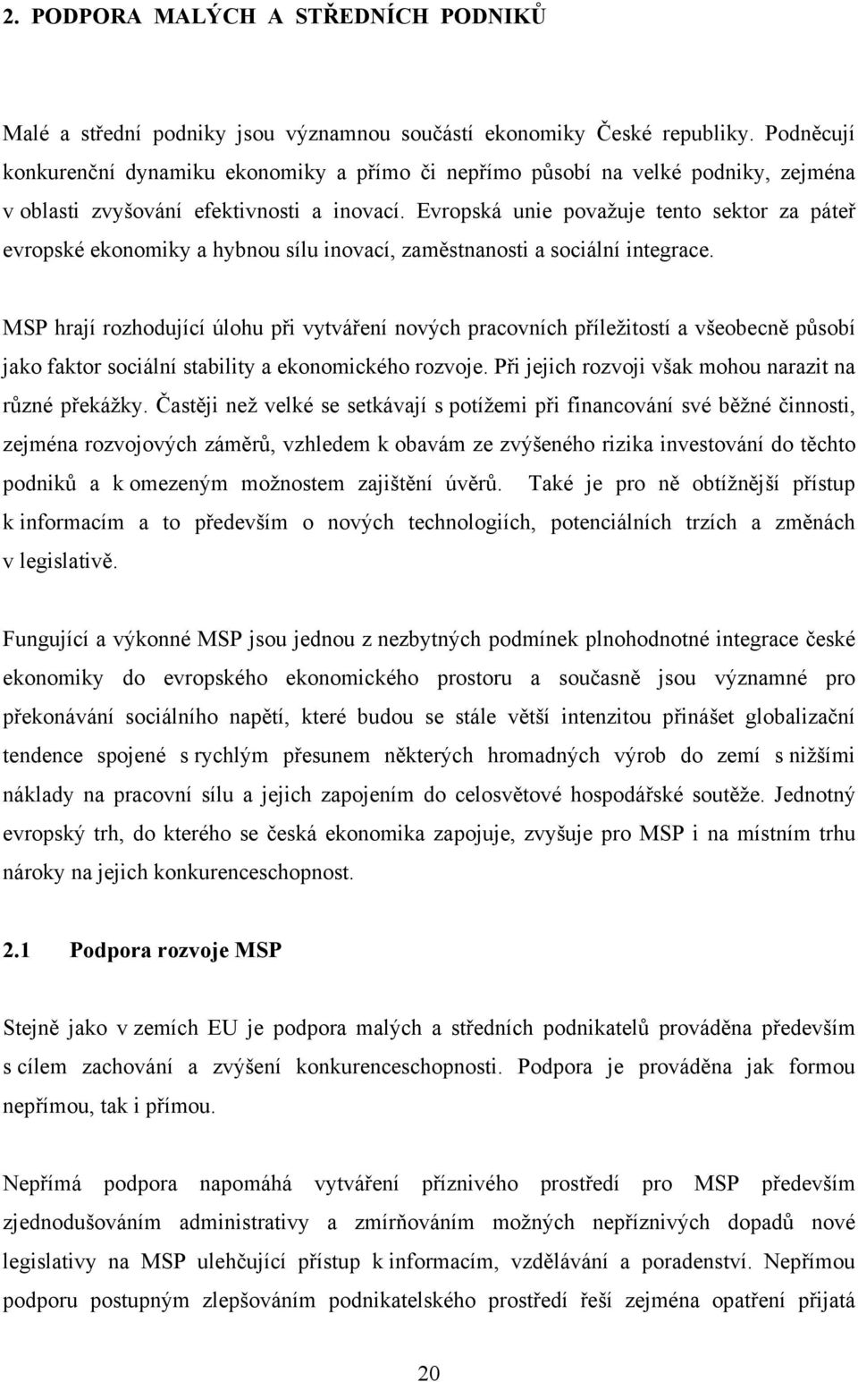 Evropská unie považuje tento sektor za páteř evropské ekonomiky a hybnou sílu inovací, zaměstnanosti a sociální integrace.