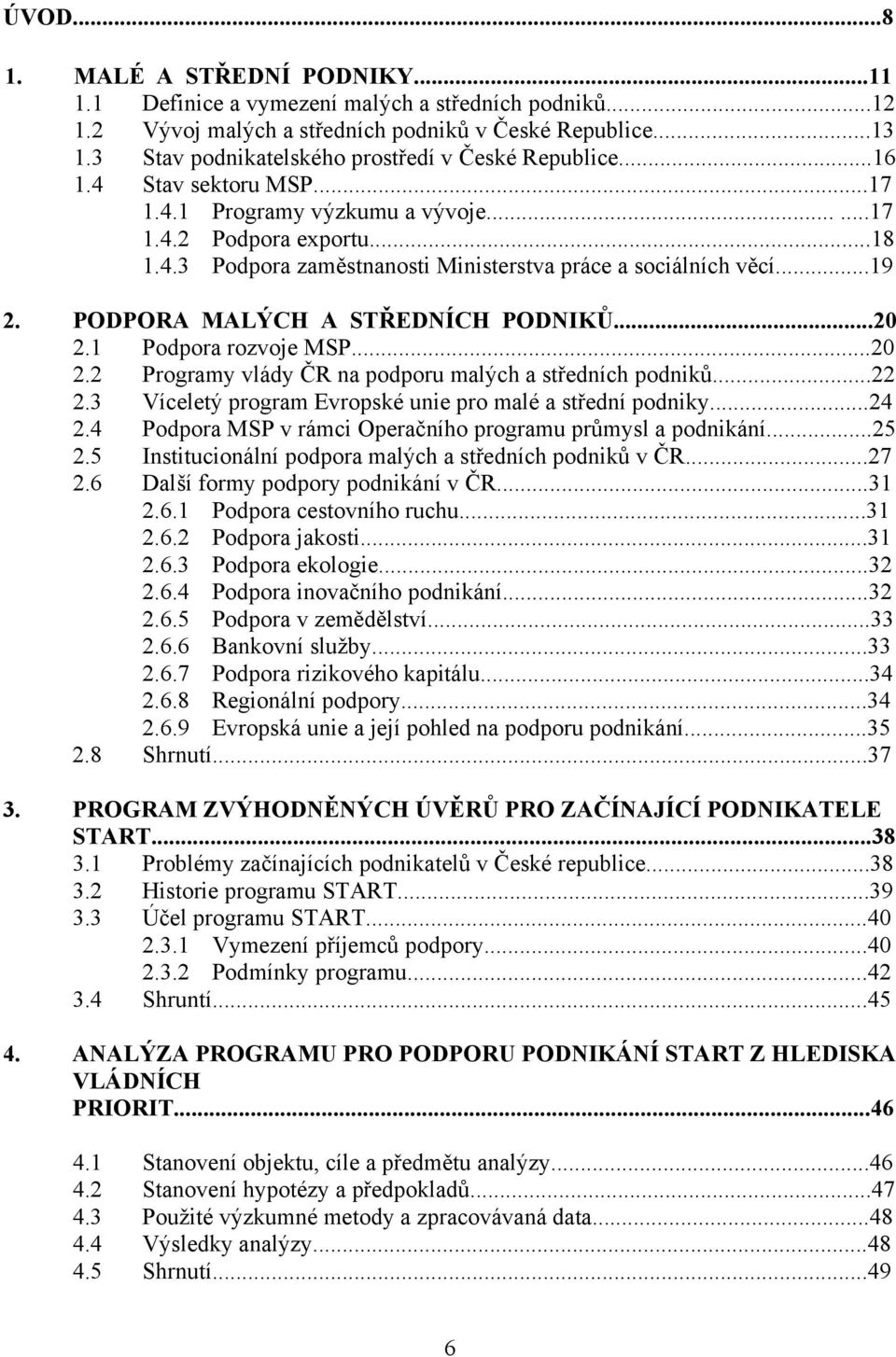 ..19 2. PODPORA MALÝCH A STŘEDNÍCH PODNIKŮ...20 2.1 Podpora rozvoje MSP...20 2.2 Programy vlády ČR na podporu malých a středních podniků...22 2.