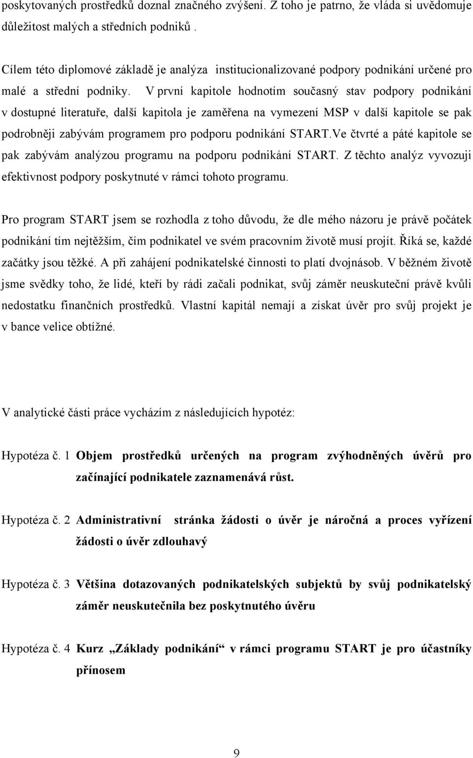 V první kapitole hodnotím současný stav podpory podnikání v dostupné literatuře, další kapitola je zaměřena na vymezení MSP v další kapitole se pak podrobněji zabývám programem pro podporu podnikání