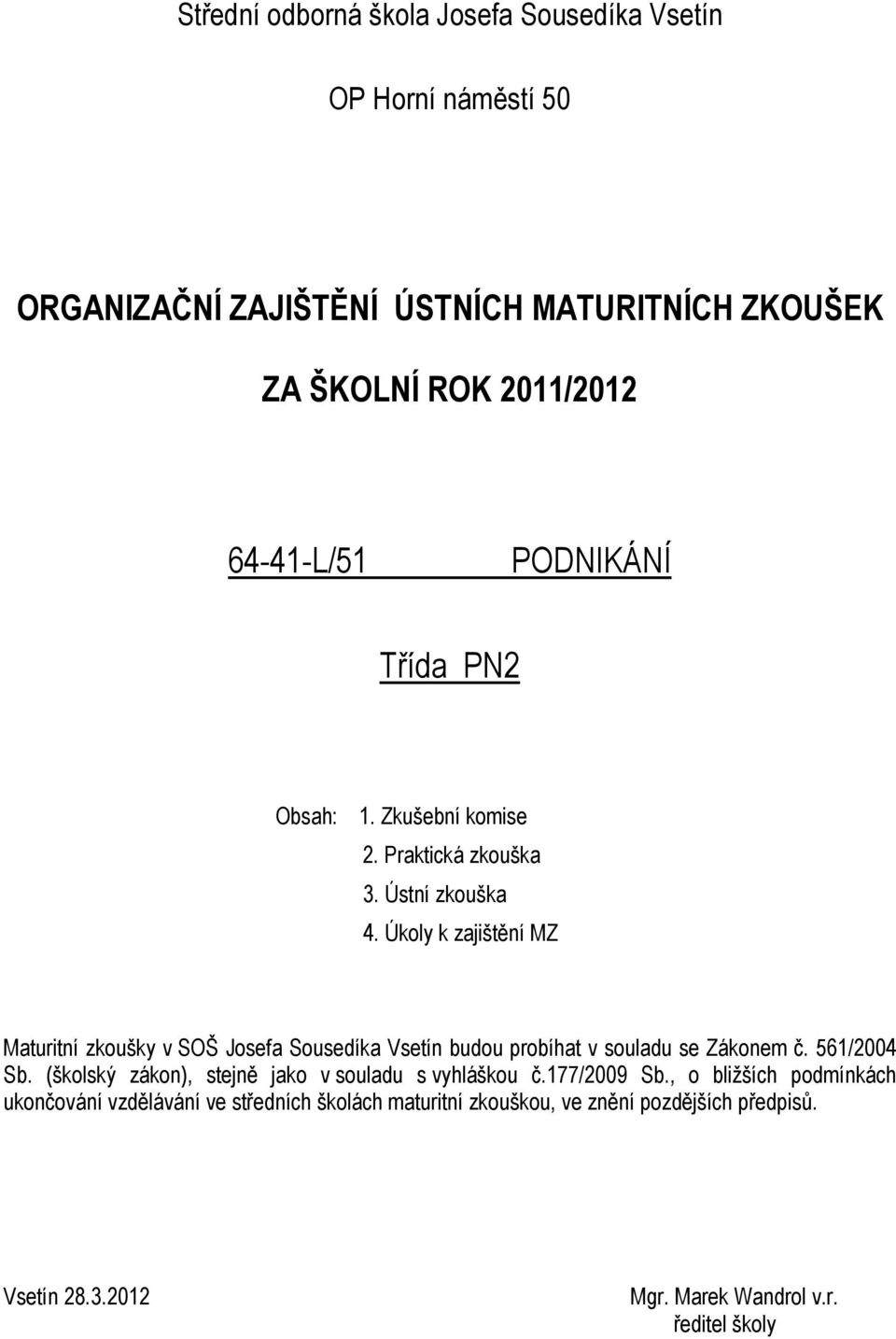 Úkoly k zajištění MZ Maturitní zkoušky v SOŠ Josefa Sousedíka Vsetín budou probíhat v souladu se Zákonem č. 561/2004 Sb.