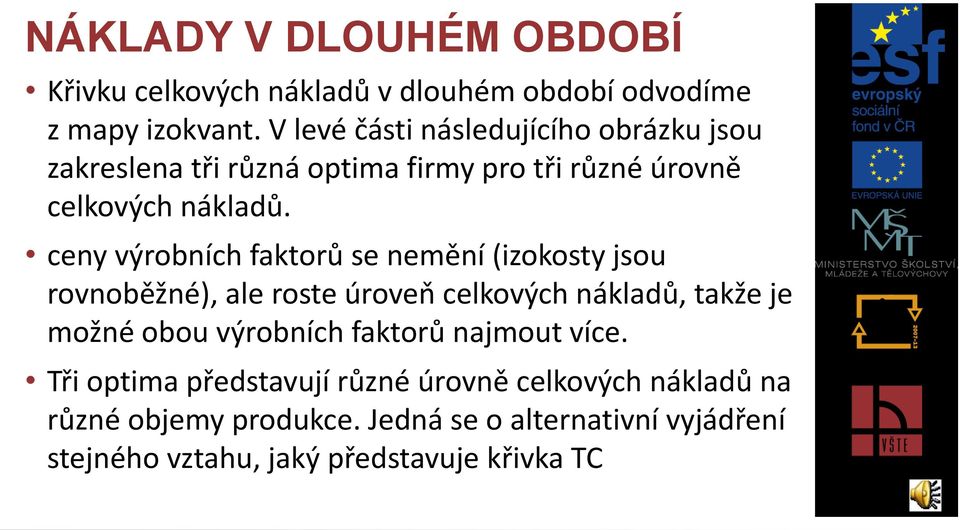 ceny výrobních faktorů se nemění (izokosty jsou rovnoběžné), ale roste úroveň celkových nákladů, takže je možné obou výrobních