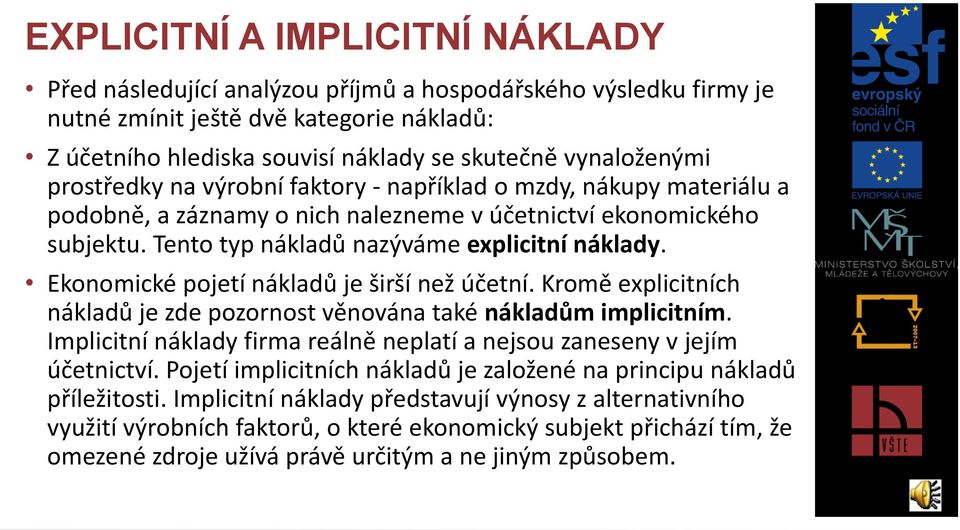 Ekonomické pojetí nákladů je širší než účetní. Kromě explicitních nákladů je zde pozornost věnována také nákladům implicitním.