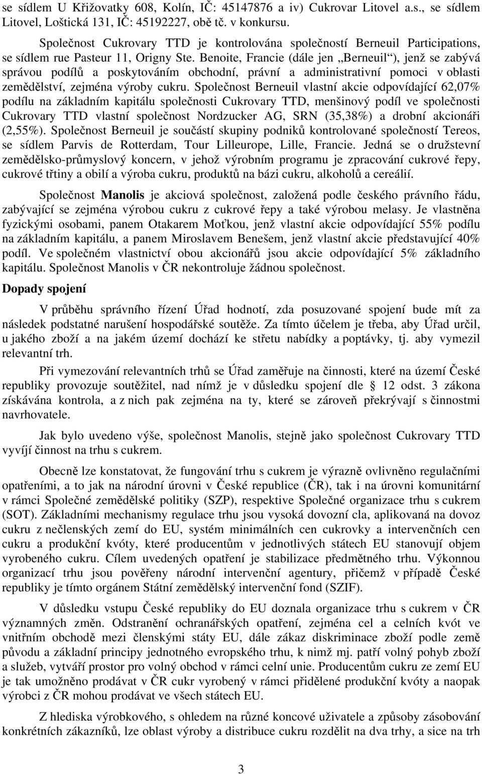 Benoite, Francie (dále jen Berneuil ), jenž se zabývá správou podílů a poskytováním obchodní, právní a administrativní pomoci v oblasti zemědělství, zejména výroby cukru.