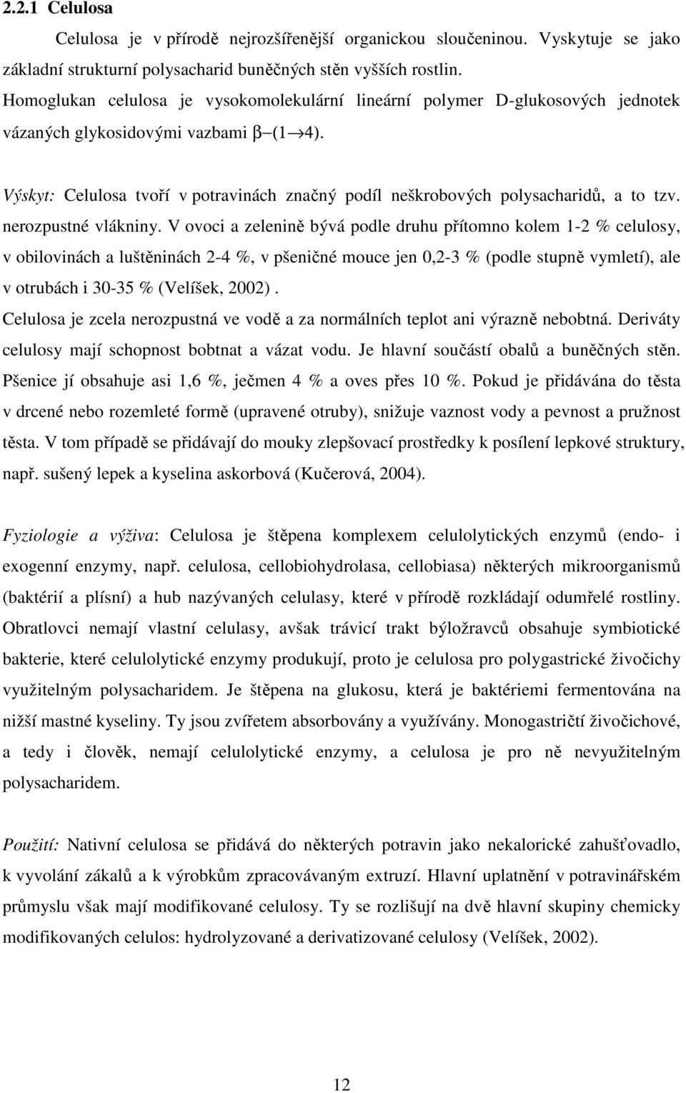 Výskyt: Celulosa tvoří v potravinách značný podíl neškrobových polysacharidů, a to tzv. nerozpustné vlákniny.