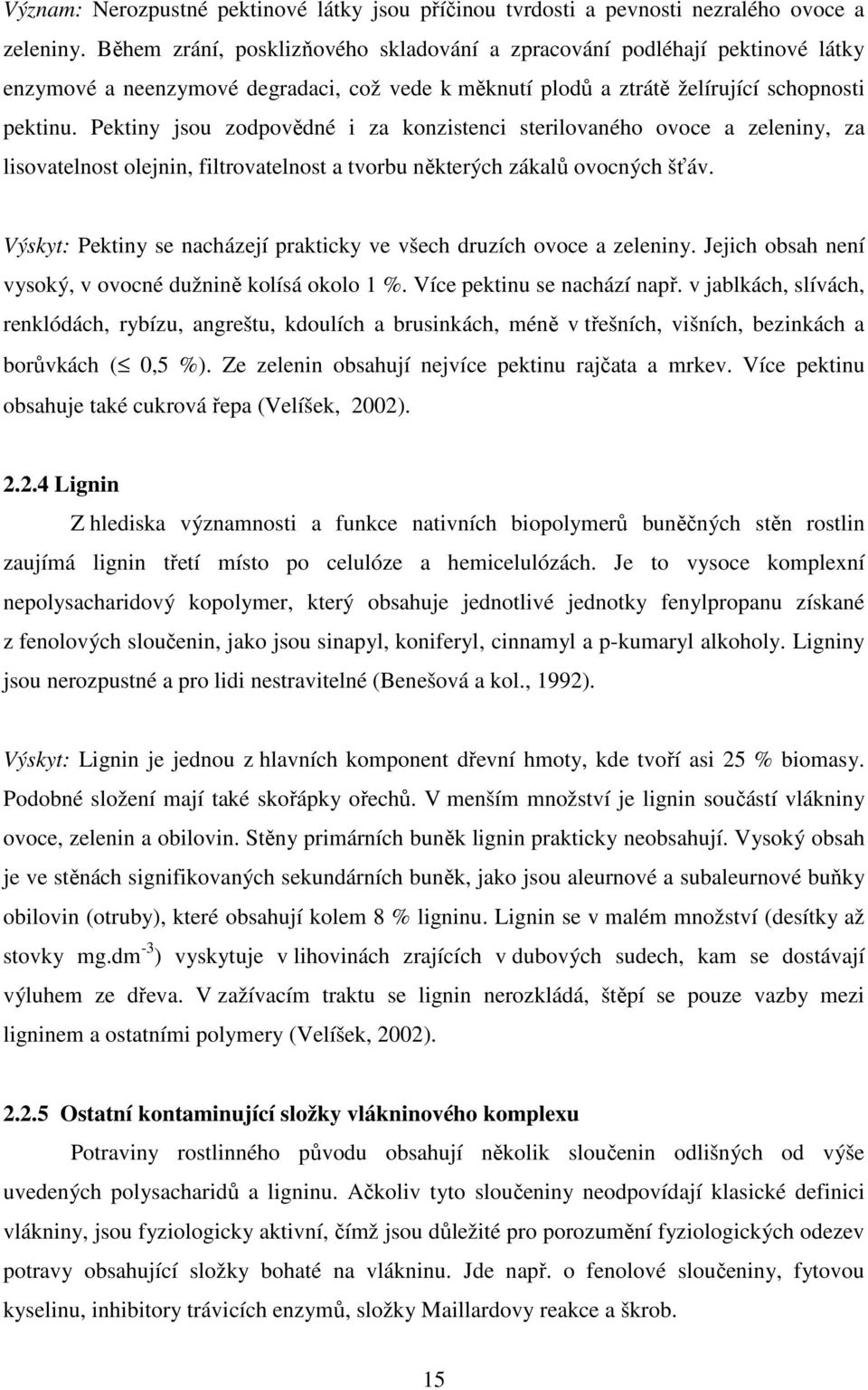 Pektiny jsou zodpovědné i za konzistenci sterilovaného ovoce a zeleniny, za lisovatelnost olejnin, filtrovatelnost a tvorbu některých zákalů ovocných šťáv.