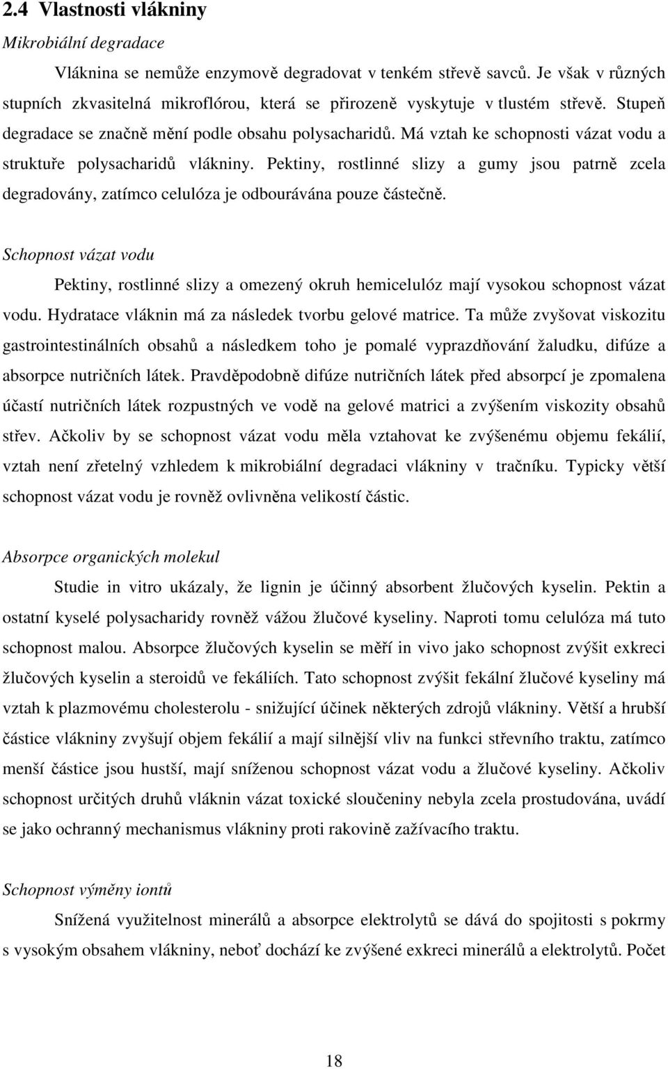 Má vztah ke schopnosti vázat vodu a struktuře polysacharidů vlákniny. Pektiny, rostlinné slizy a gumy jsou patrně zcela degradovány, zatímco celulóza je odbourávána pouze částečně.