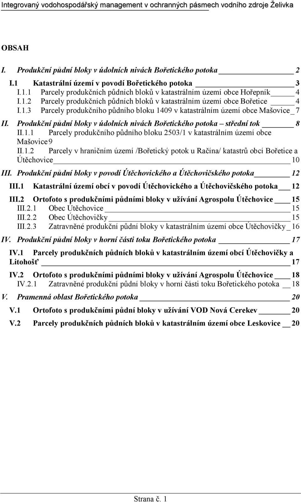 Produkční půdní bloky v údolních nivách Bořetického potoka střední tok 8 II.1.1 Parcely produkčního půdního bloku 2503/1 v katastrálním území obce Mašovice 9 II.1.2 Parcely v hraničním území /Bořetický potok u Račína/ katastrů obcí Bořetice a Útěchovice 10 III.